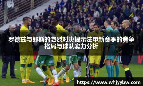 罗德兹与郎斯的激烈对决揭示法甲新赛季的竞争格局与球队实力分析